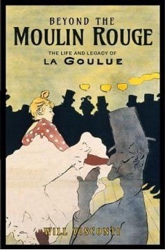 Book cover: Beyond the Moulin Rouge: The Life & Legacy of La Goulue by Dr Will Visconti