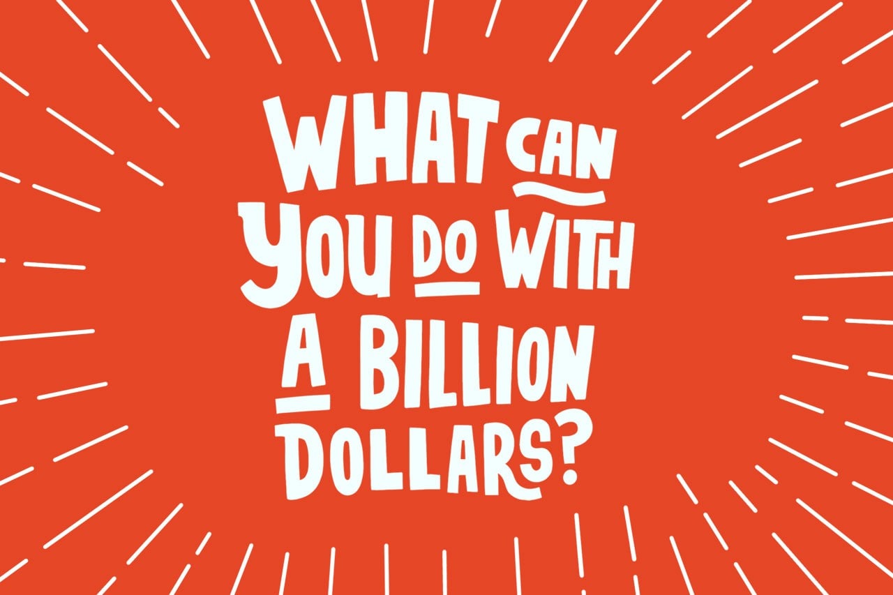 Illustration of text reading, 'What can you do with a billion dollars'